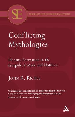 Conflicting Mythologies: Identity Formation in the Gospels of Mark and Matthew by Riches, John K.