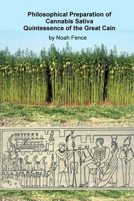 Philosophical Preparation of Cannabis Sativa: Quintessence of the Great Cain by Fence, Noah