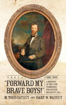 Forward My Brave Boys!: A History of the 11th Tennessee Volunteer Infantry Csa, 1861-1865 by Cathey, M. Todd