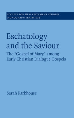 Eschatology and the Saviour: The 'Gospel of Mary' Among Early Christian Dialogue Gospels by Parkhouse, Sarah