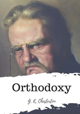 Orthodoxy by Chesterton, G. K.