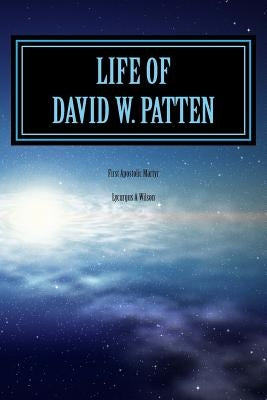 Life of DAVID W. PATTEN: First Apostolic Martyr by Edwards, Gerald S.