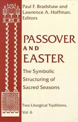 Passover Easter: Symbolic Structuring Sacred Seasons by Bradshaw, Paul F.