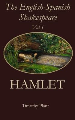 The English-Spanish Shakespeare - Vol 1: Hamlet by Plant, Timothy