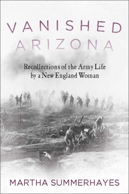 Vanished Arizona: Recollections of the Army Life by a New England Woman by Summerhayes, Martha