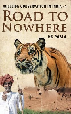 Road to Nowhere: Wildlife Conservation in India-1 by Pabla, Hs