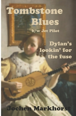 Tombstone Blues b/w Jet Pilot: Dylan's lookin' for the fuse by Markhorst, Jochen