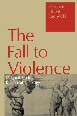 Fall to Violence: Original Sin in Relational Theology by Suchocki, Marjorie Hewitt