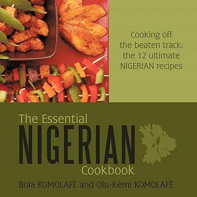 The Essential Nigerian Cookbook: Cooking Off the Beaten Track: The 12 Ultimate Nigerian Recipes by Komolafe, Bola And Olu-Kmi