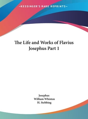 The Life and Works of Flavius Josephus Part 1 by Josephus