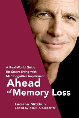 Ahead of Memory Loss: A Real-World Guide for Smart Living with Mild Cognitive Impairment by Aldenderfer, Karen