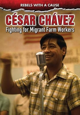 César Chávez: Fighting for Migrant Farmworkers by Gay, Kathlyn