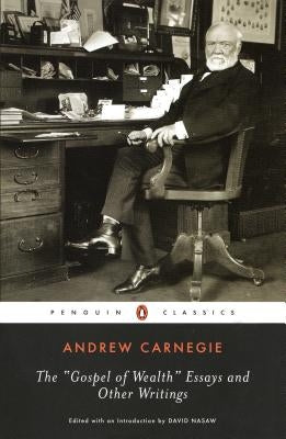 The Gospel of Wealth Essays and Other Writings by Carnegie, Andrew