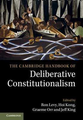 The Cambridge Handbook of Deliberative Constitutionalism by Levy, Ron