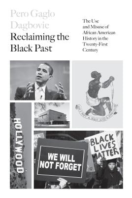 Reclaiming the Black Past: The Use and Misuse of African American History in the 21st Century by Dagbovie, Pero G.
