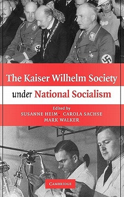 The Kaiser Wilhelm Society Under National Socialism by Heim, Susanne