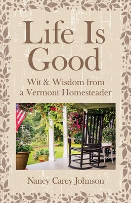 Life Is Good: Wit & Wisdom of a Vermont Homesteader by Johnson, Nancy Carey