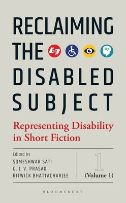 Reclaiming the Disabled Subject: Representing Disability in Short Fiction (Volume 1) by Sati, Someshwar