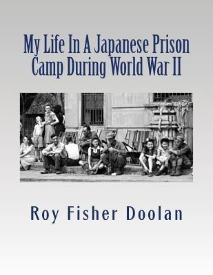 My Life In A Japanese Prison Camp During World War II by Doolan, Roy Gibson