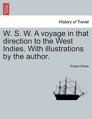 W. S. W. a Voyage in That Direction to the West Indies. with Illustrations by the Author. by Elwes, Robert