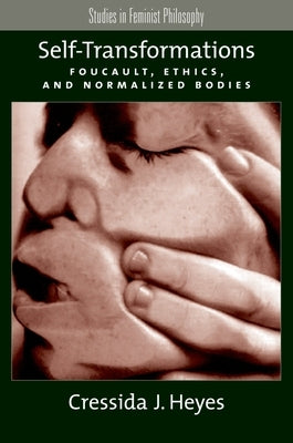 Self-Transformations: Foucault, Ethics, and Normalized Bodies by Heyes, Cressida J.
