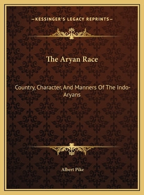 The Aryan Race: Country, Character, and Manners of the Indo-Aryans by Pike, Albert