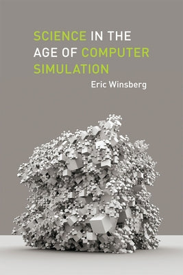 Science in the Age of Computer Simulation by Winsberg, Eric
