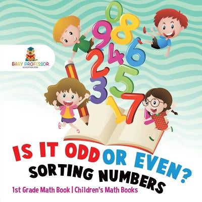 Is It Odd or Even? Sorting Numbers - 1st Grade Math Book Children's Math Books by Baby Professor