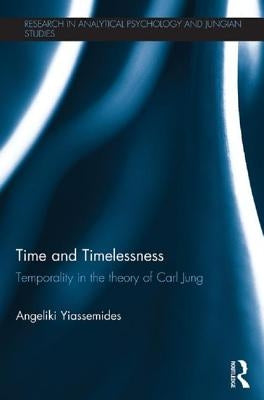 Time and Timelessness: Temporality in the Theory of Carl Jung by Yiassemides, Angeliki