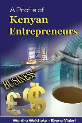 A Profile of Kenyan Entrepreneurs by Waithaka, Wanjiru