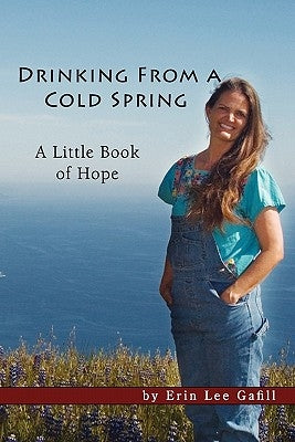 Drinking From A Cold Spring: A Little Book of Hope by Gafill, Erin Lee