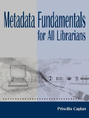 Metadata Fundamentals for All Librarians by Caplan, Priscilla