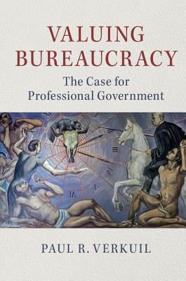 Valuing Bureaucracy: The Case for Professional Government by Verkuil, Paul R.