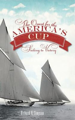 The Quest for the America's Cup: Sailing to Victory by Simpson, Richard V.