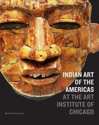 Indian Art of the Americas at the Art Institute of Chicago by Townsend, Richard F.