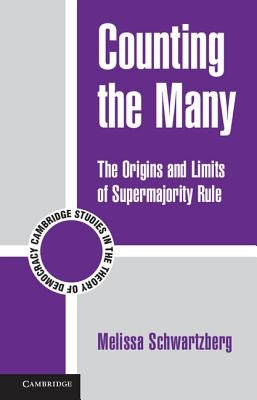 Counting the Many: The Origins and Limits of Supermajority Rule by Schwartzberg, Melissa
