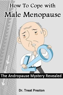 How To Cope with Male Menopause: The Andropause Mystery Revealed by Preston, Treat