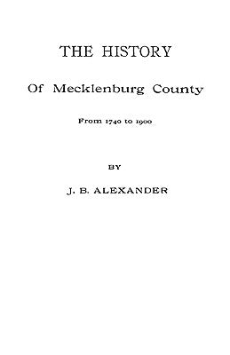History of Mecklenburg County [Nc] by Alexander, J. B.
