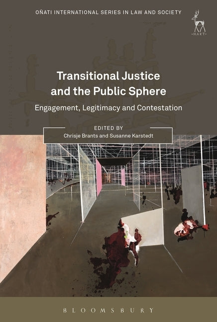 Transitional Justice and the Public Sphere: Engagement, Legitimacy and Contestation by Brants, Chrisje