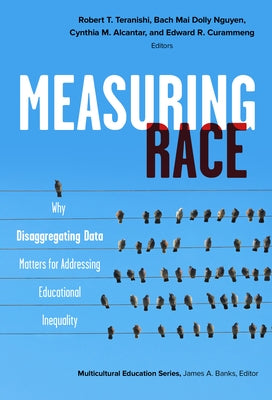 Measuring Race: Why Disaggregating Data Matters for Addressing Educational Inequality by Teranishi, Robert T.