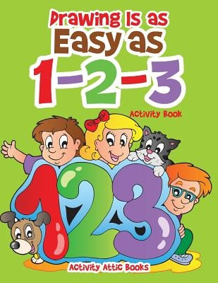 Drawing Is as Easy as 1-2-3 Activity Book by Activity Attic Books