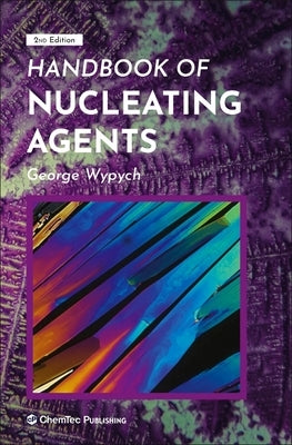 Handbook of Nucleating Agents by Wypych, George