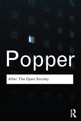 After the Open Society: Selected Social and Political Writings by Popper, Karl