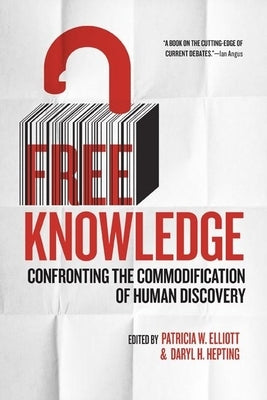 Free Knowledge: Confronting the Commodification of Human Discovery by Elliott, Patricia W.