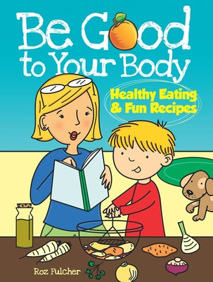 Be Good to Your Body--Healthy Eating and Fun Recipes Coloring Book by Fulcher, Roz
