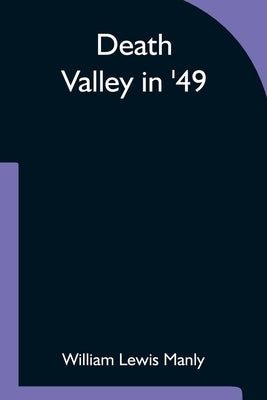 Death Valley in '49 by Lewis Manly, William