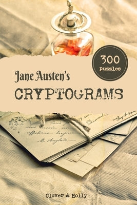 Jane Austen's Cryptograms: 300 Challenging Literary Puzzles in LARGE PRINT with hints by Holly, Clover And