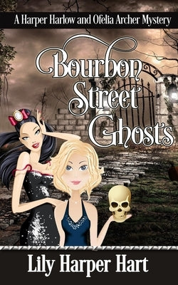 Bourbon Street Ghosts: A Harper Harlow and Ofelia Archer Mystery by Hart, Lily Harper