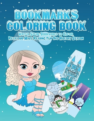 Bookmarks Coloring Book: Winter Wonderland Bookmarks to Color, Relax and Make Reading Fun This Holiday Season: 120 Holiday Bookmarks for Kids a by Turna, Paige