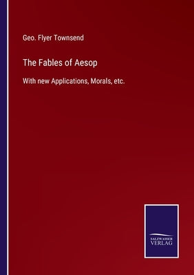 The Fables of Aesop: With new Applications, Morals, etc. by Townsend, Geo Flyer